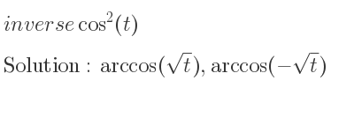The inverse of cos^2(t) is arccos(sqrt(t)),arccos(-sqrt(t))